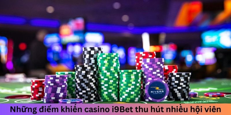 Những điểm khiến casino I9BET thu hút nhiều hội viên