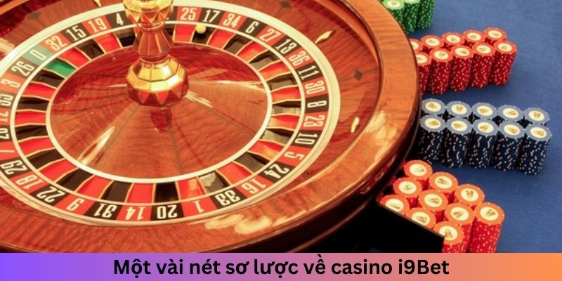 Một vài nét sơ lược về casino I9BET