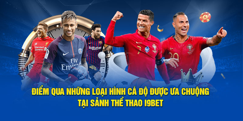 Điểm qua những loại hình cá độ được ưa chuộng tại sảnh thể thao I9BET