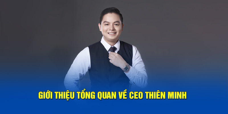 Giới thiệu tổng quan về CEO Thiên Minh