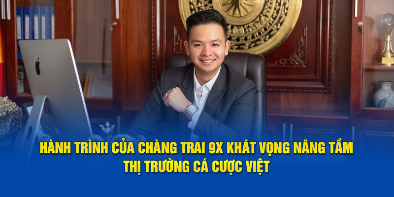 Hành trình của chàng trai 9x khát vọng nâng tầm thị trường cá cược Việt