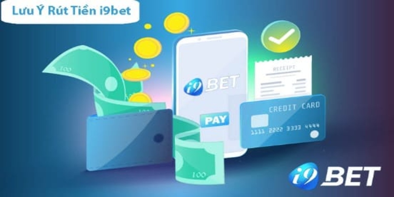 Những lưu ý khi rút tại sảnh cược i9bet