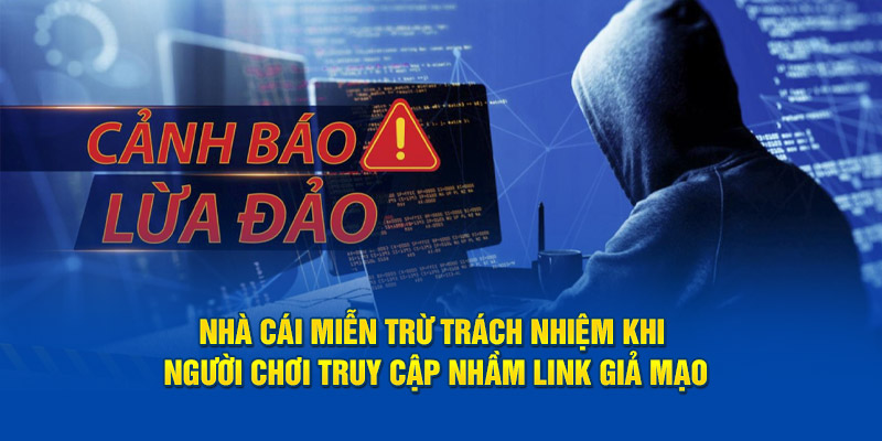 Nhà cái miễn trừ trách nhiệm khi người chơi truy cập nhầm link giả mạo