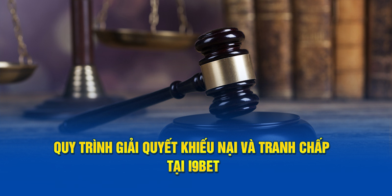 Quy trình giải quyết khiếu nại và tranh chấp tại I9BET