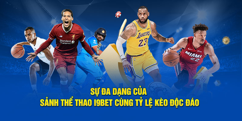 Sự đa dạng của sảnh thể thao I9BET cùng tỷ lệ kèo độc đáo