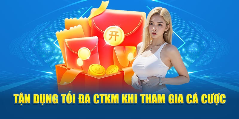 Tận dụng tối đa CTKM khi tham gia cá cược