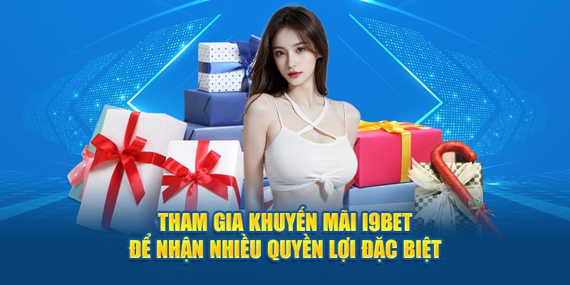 Tham gia khuyến mãi I9BET để nhận nhiều quyền lợi đặc biệt