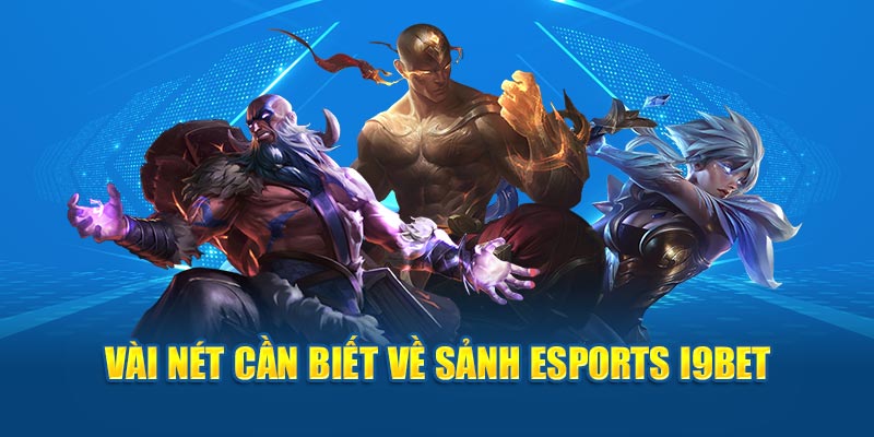 Vài nét cần biết về sảnh Esports I9BET