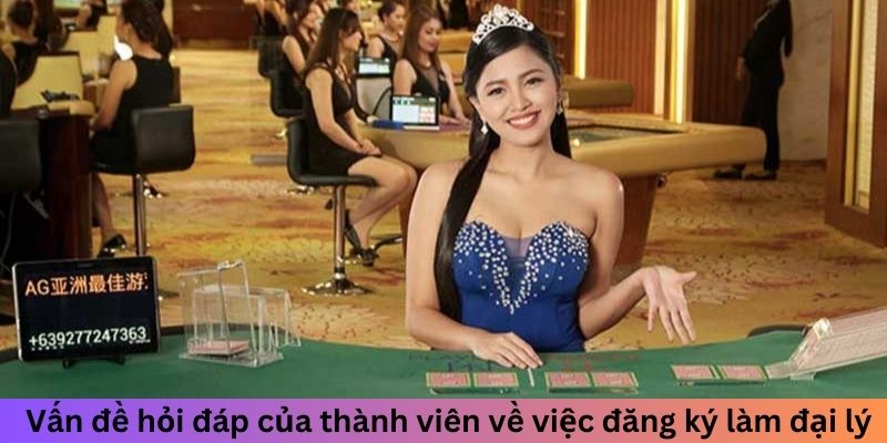 Vấn đề hỏi đáp của thành viên về việc đăng ký làm đại lý