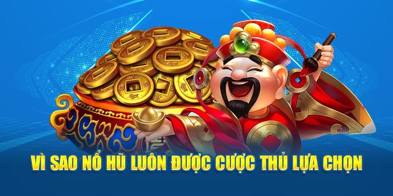 Vì sao nổ hũ luôn được cược thủ lựa chọn